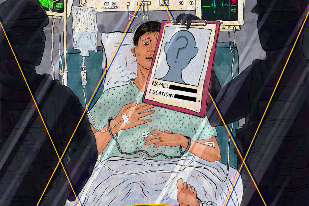 A hand-drawn illustration of a scene seen through a window of man handcuffed to a hospital bed flanked by ICE agents. The agent on the right passes a clipboard to the agent on the left; the clipboard shows an anonymous profile picture with the person's name and location redacted. In front of the window, in the foreground, the man's wife frantically tries to reach him on her cell phone.