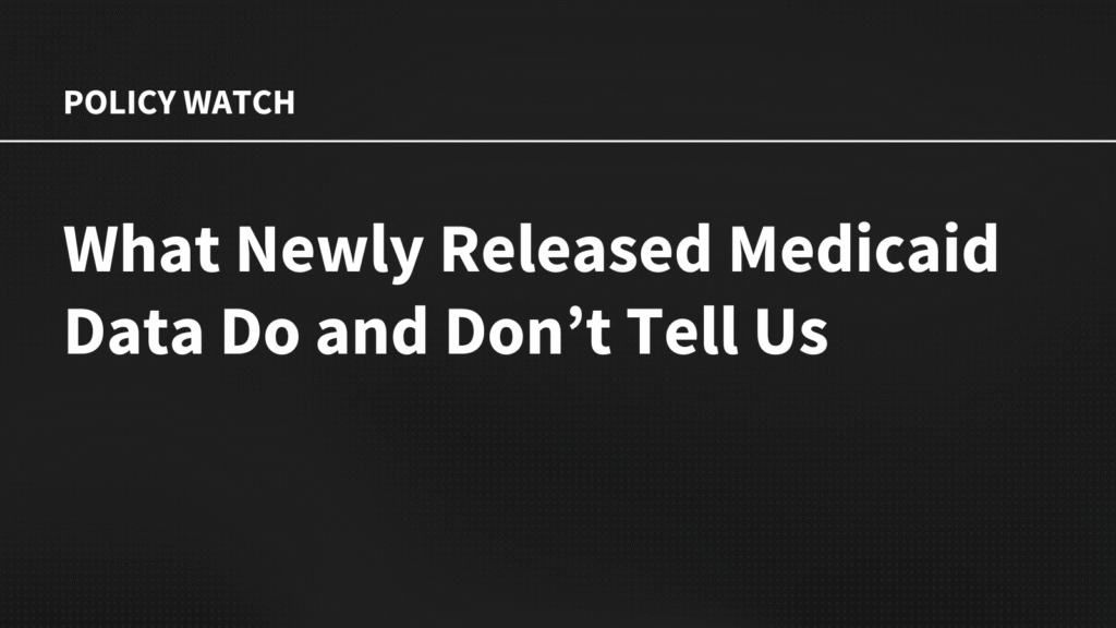 What Newly Released Medicaid Data Do and Don’t Tell Us