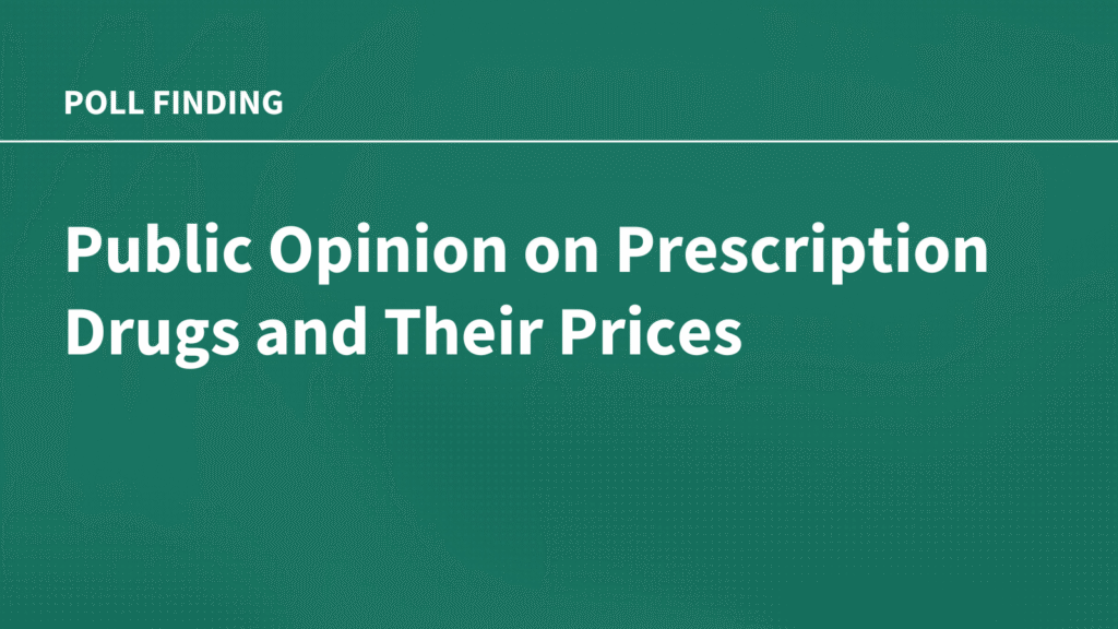 Public Opinion on Prescription Drugs and Their Prices Public Opinion on Prescription Drugs and Their Prices