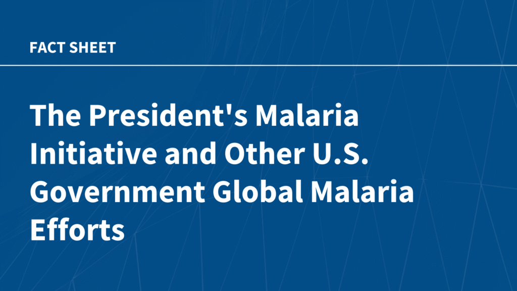 The President's Malaria Initiative and Other U.S. Government Global Malaria Efforts