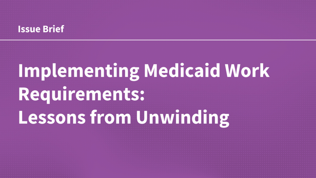 Implementing Medicaid Work Requirements: Lessons from Unwinding Implementing Medicaid Work Requirements: Lessons from Unwinding